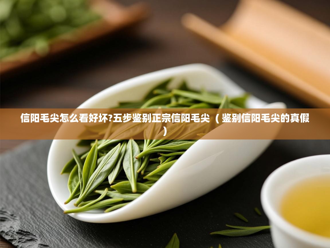 详细阅读: 信阳毛尖怎么看好坏?五步鉴别正宗信阳毛尖  ( 鉴别信阳毛尖的真假 )  信阳毛尖怎么看好坏?五步鉴别正宗信阳毛尖  ( 鉴别信阳毛尖的真假 )
