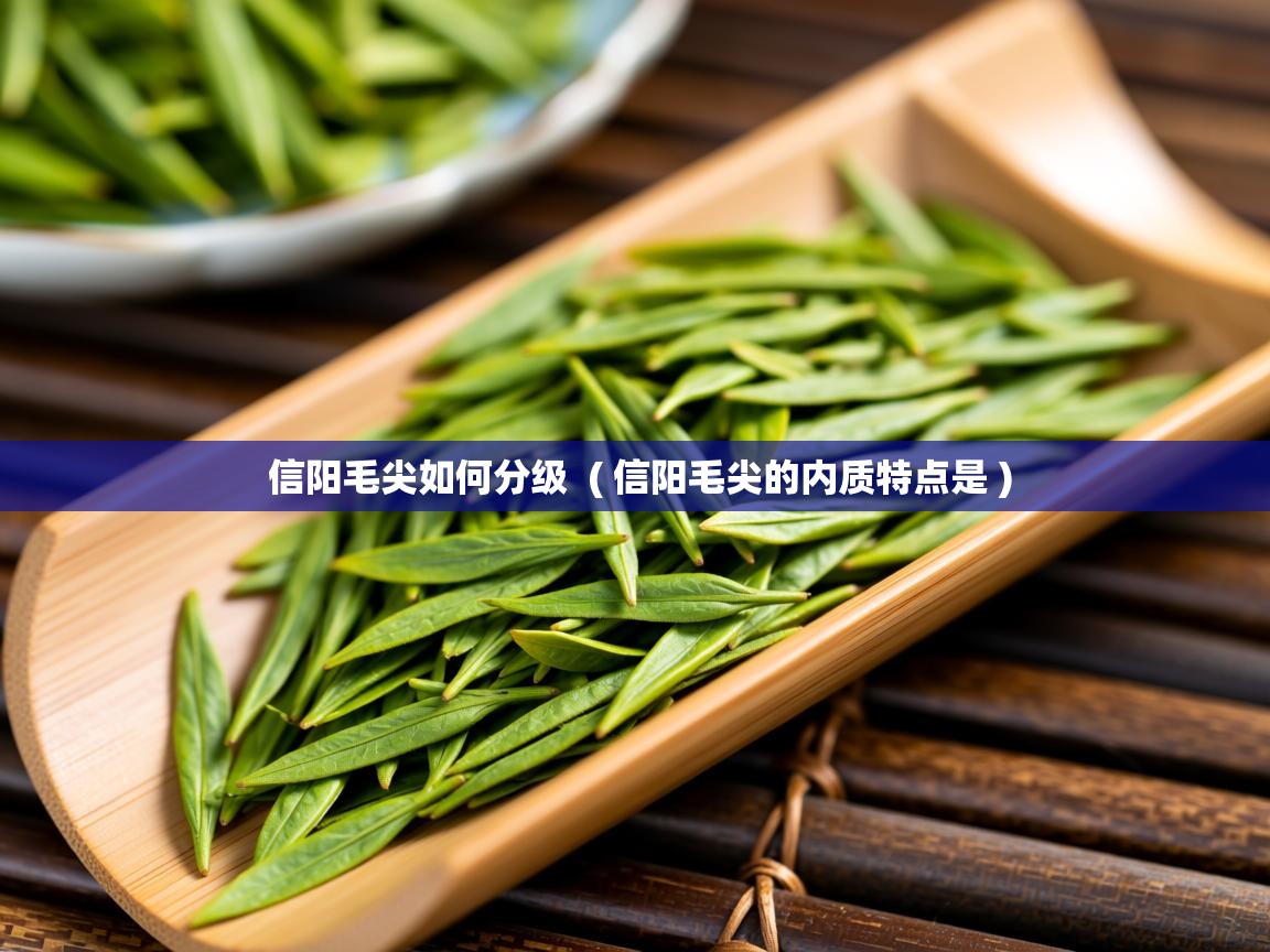 详细阅读: 信阳毛尖如何分级  ( 信阳毛尖的内质特点是 )  信阳毛尖如何分级  ( 信阳毛尖的内质特点是 )