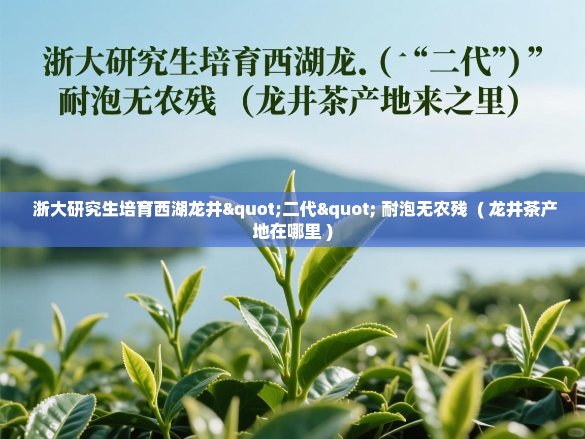详细阅读: 浙大研究生培育西湖龙井"二代" 耐泡无农残  ( 龙井茶产地在哪里 )  浙大研究生培育西湖龙井"二代" 耐泡无农残  ( 龙井茶产地在哪里 )
