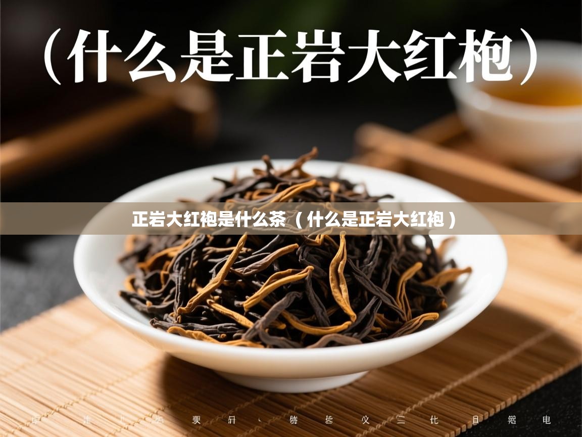 详细阅读: 正岩大红袍是什么茶  ( 什么是正岩大红袍 )  正岩大红袍是什么茶  ( 什么是正岩大红袍 )