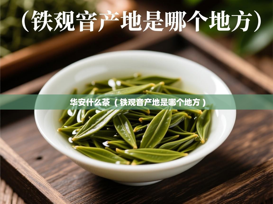 详细阅读: 华安什么茶  ( 铁观音产地是哪个地方 )  华安什么茶  ( 铁观音产地是哪个地方 )