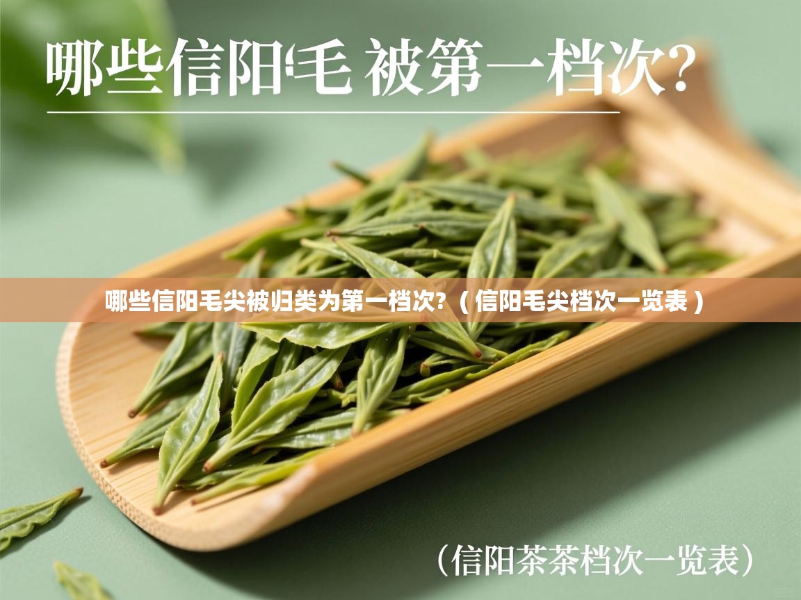 详细阅读: 哪些信阳毛尖被归类为第一档次?  ( 信阳毛尖档次一览表 )  哪些信阳毛尖被归类为第一档次?  ( 信阳毛尖档次一览表 )