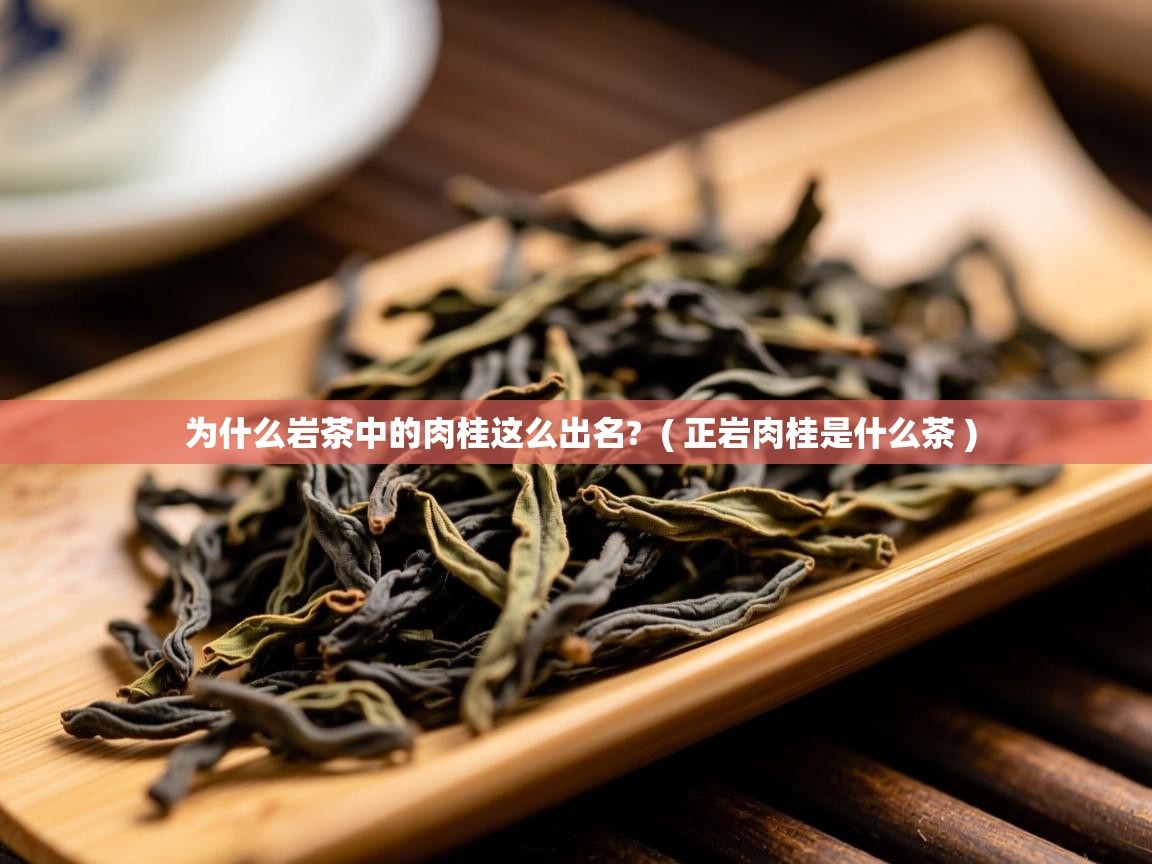  为什么岩茶中的肉桂这么出名?  ( 正岩肉桂是什么茶 )
