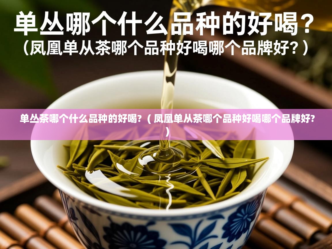  单丛茶哪个什么品种的好喝?  ( 凤凰单从茶哪个品种好喝哪个品牌好? )