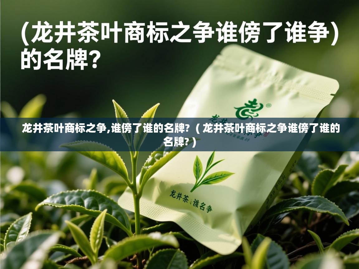  龙井茶叶商标之争,谁傍了谁的名牌?  ( 龙井茶叶商标之争谁傍了谁的名牌? )