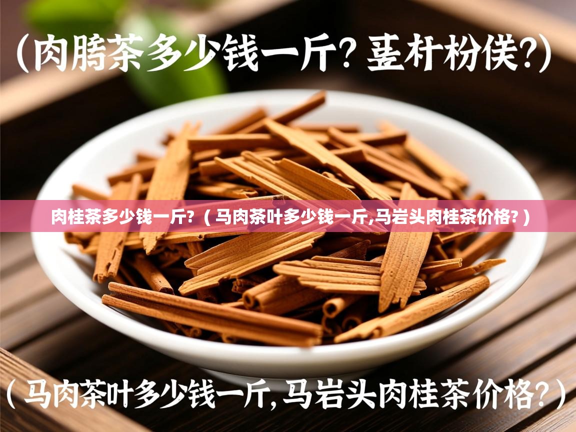  肉桂茶多少钱一斤?  ( 马肉茶叶多少钱一斤,马岩头肉桂茶价格? )