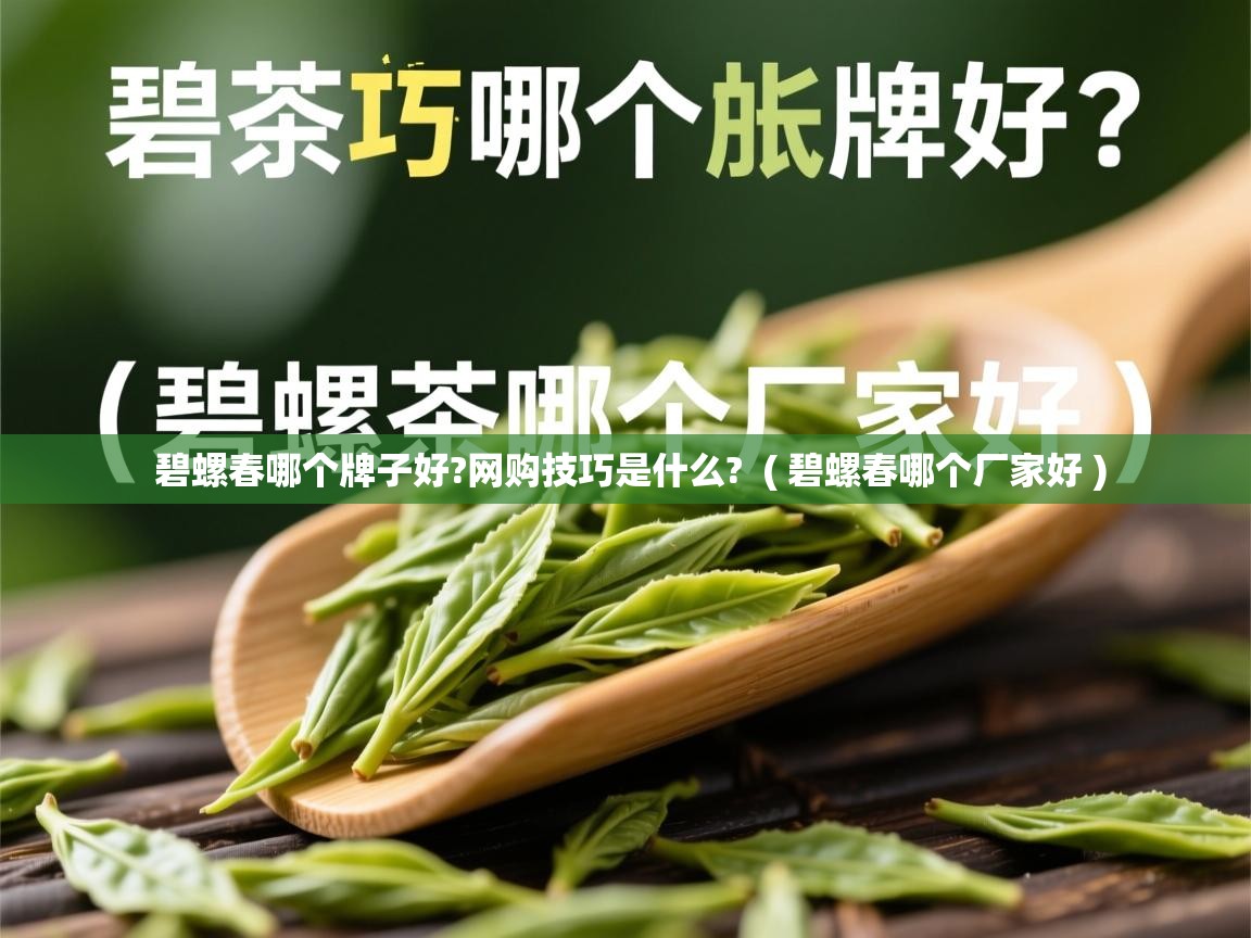  碧螺春哪个牌子好?网购技巧是什么?  ( 碧螺春哪个厂家好 )