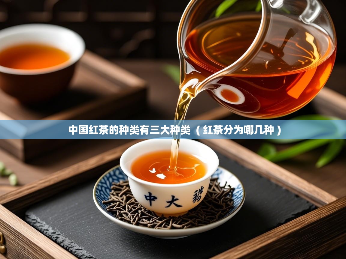 详细阅读: 中国红茶的种类有三大种类  ( 红茶分为哪几种 )  中国红茶的种类有三大种类  ( 红茶分为哪几种 )