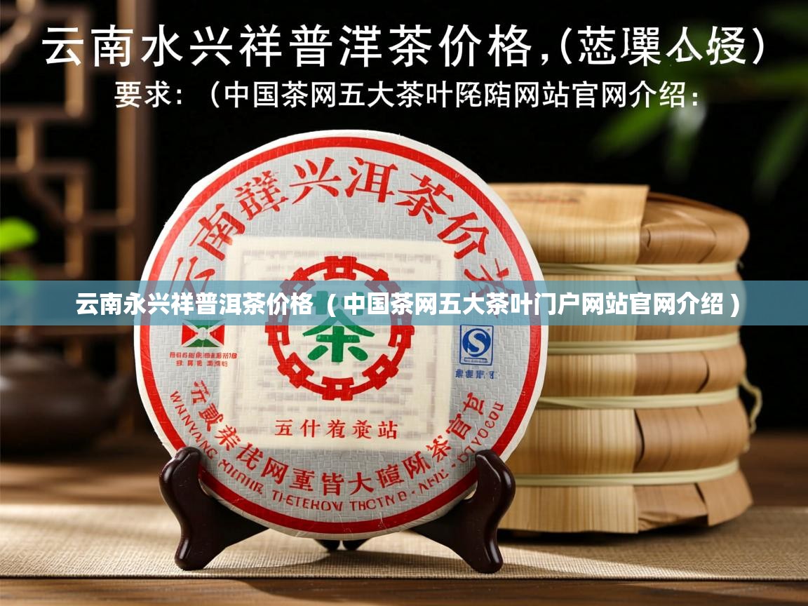 详细阅读: 云南永兴祥普洱茶价格  ( 中国茶网五大茶叶门户网站官网介绍 )  云南永兴祥普洱茶价格  ( 中国茶网五大茶叶门户网站官网介绍 )