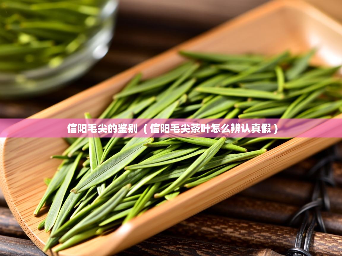 详细阅读: 信阳毛尖的鉴别  ( 信阳毛尖茶叶怎么辨认真假 )  信阳毛尖的鉴别  ( 信阳毛尖茶叶怎么辨认真假 )