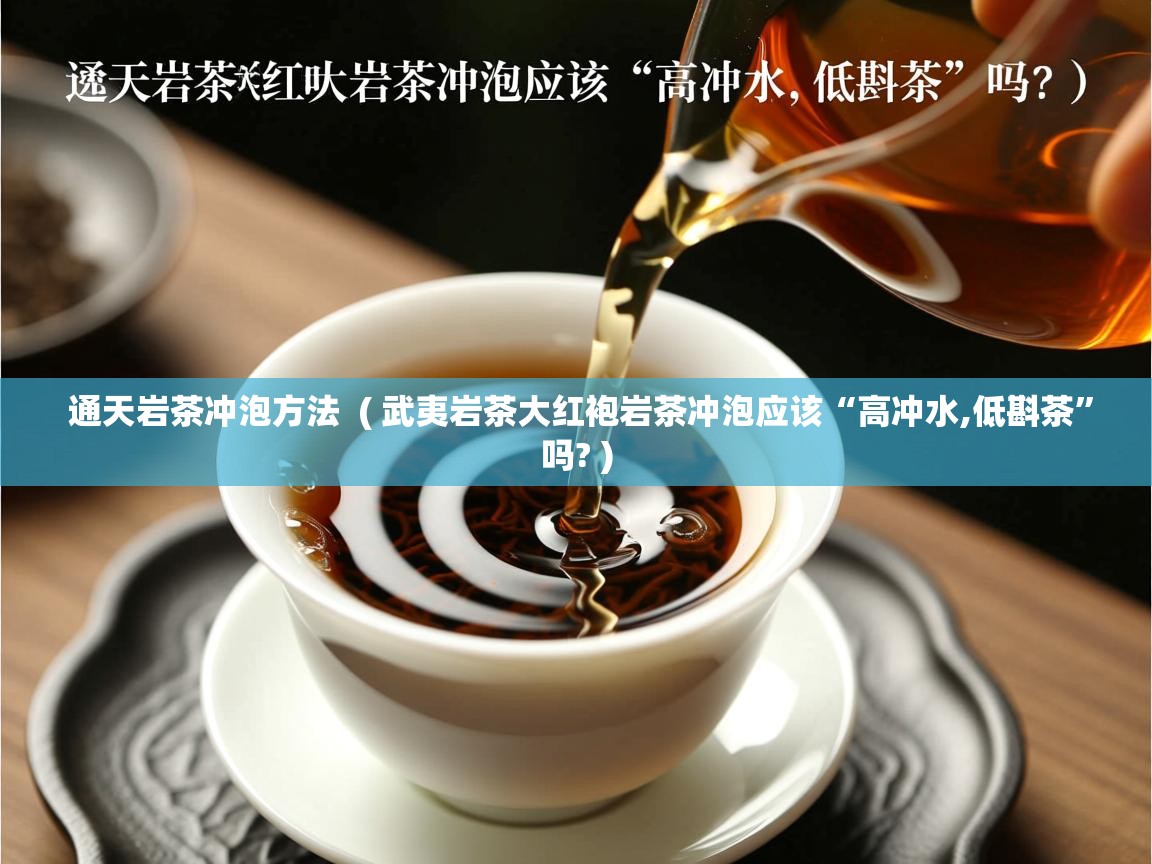 详细阅读: 通天岩茶冲泡方法  ( 武夷岩茶大红袍岩茶冲泡应该“高冲水,低斟茶”吗? )  通天岩茶冲泡方法  ( 武夷岩茶大红袍岩茶冲泡应该“高冲水,低斟茶”吗? )