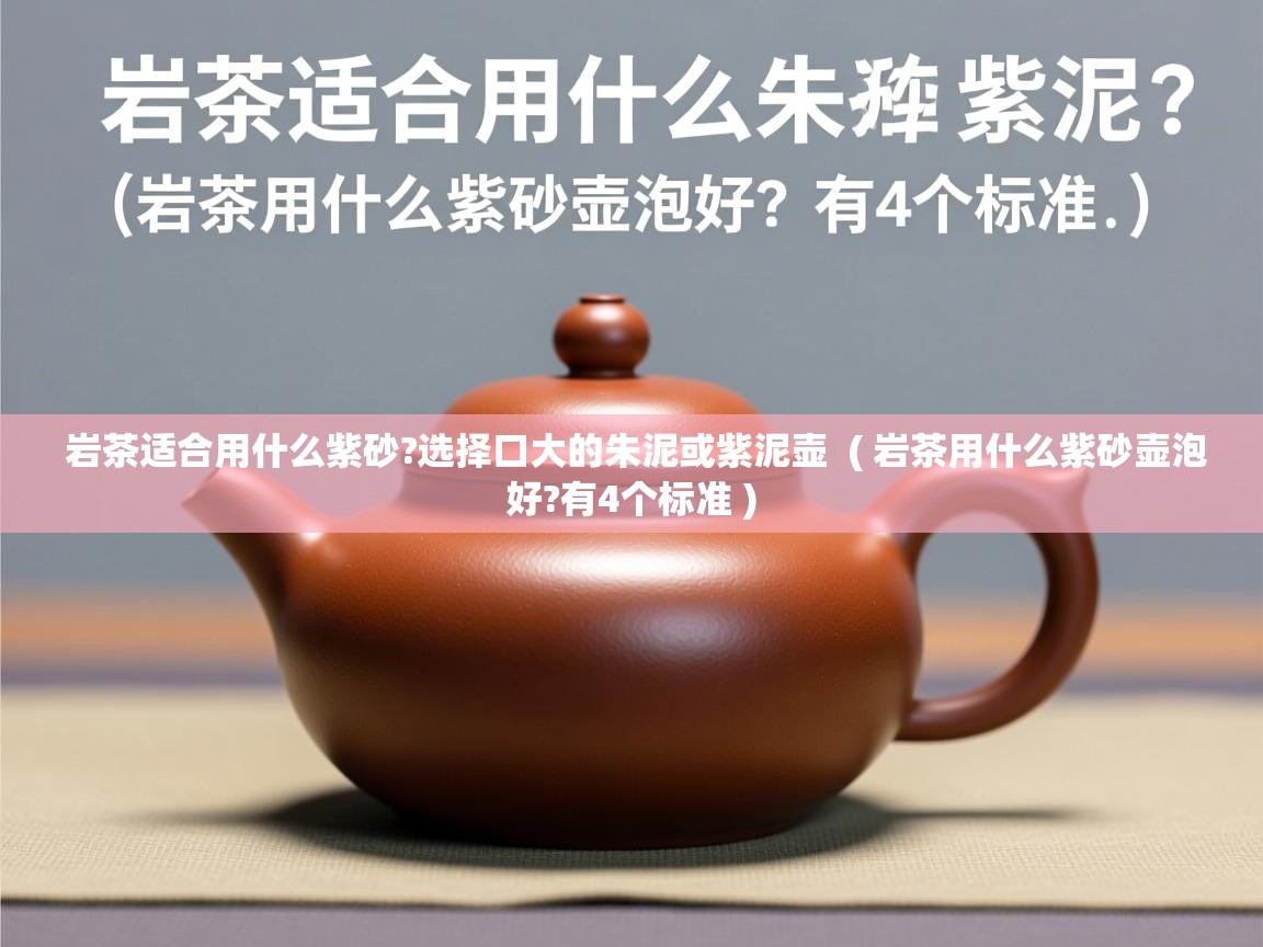 详细阅读: 岩茶适合用什么紫砂?选择口大的朱泥或紫泥壶  ( 岩茶用什么紫砂壶泡好?有4个标准 )  岩茶适合用什么紫砂?选择口大的朱泥或紫泥壶  ( 岩茶用什么紫砂壶泡好?有4个标准 )
