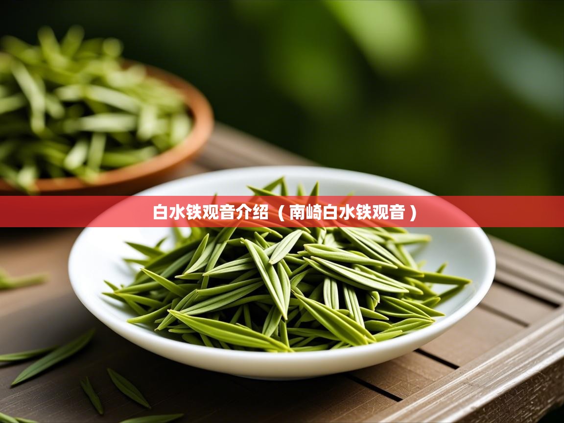 详细阅读: 白水铁观音介绍  ( 南崎白水铁观音 )  白水铁观音介绍  ( 南崎白水铁观音 )