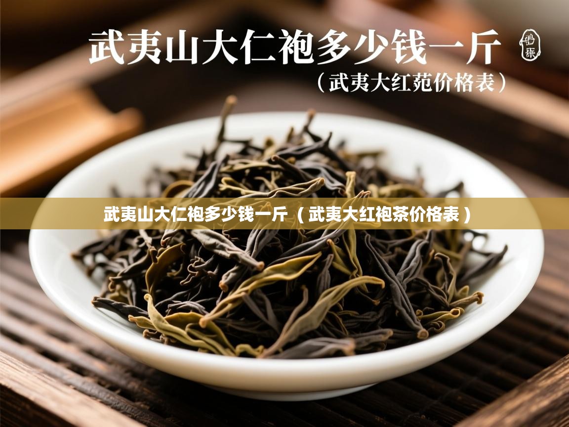 详细阅读: 武夷山大仁袍多少钱一斤  ( 武夷大红袍茶价格表 )  武夷山大仁袍多少钱一斤  ( 武夷大红袍茶价格表 )