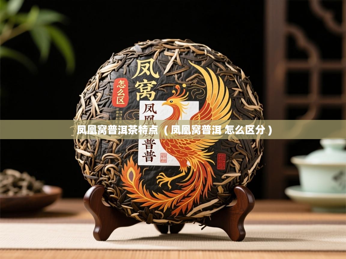  凤凰窝普洱茶特点  ( 凤凰窝普洱 怎么区分 )