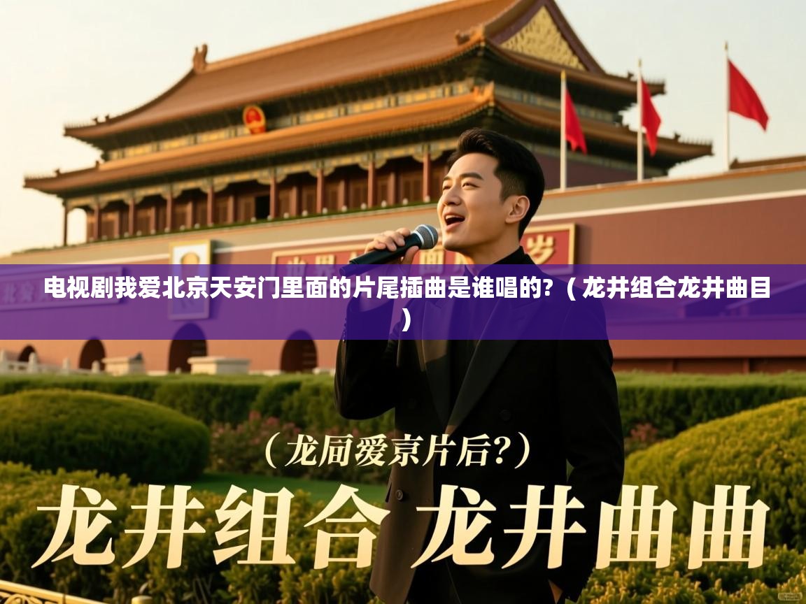 详细阅读: 电视剧我爱北京天安门里面的片尾插曲是谁唱的?  ( 龙井组合龙井曲目 )  电视剧我爱北京天安门里面的片尾插曲是谁唱的?  ( 龙井组合龙井曲目 )