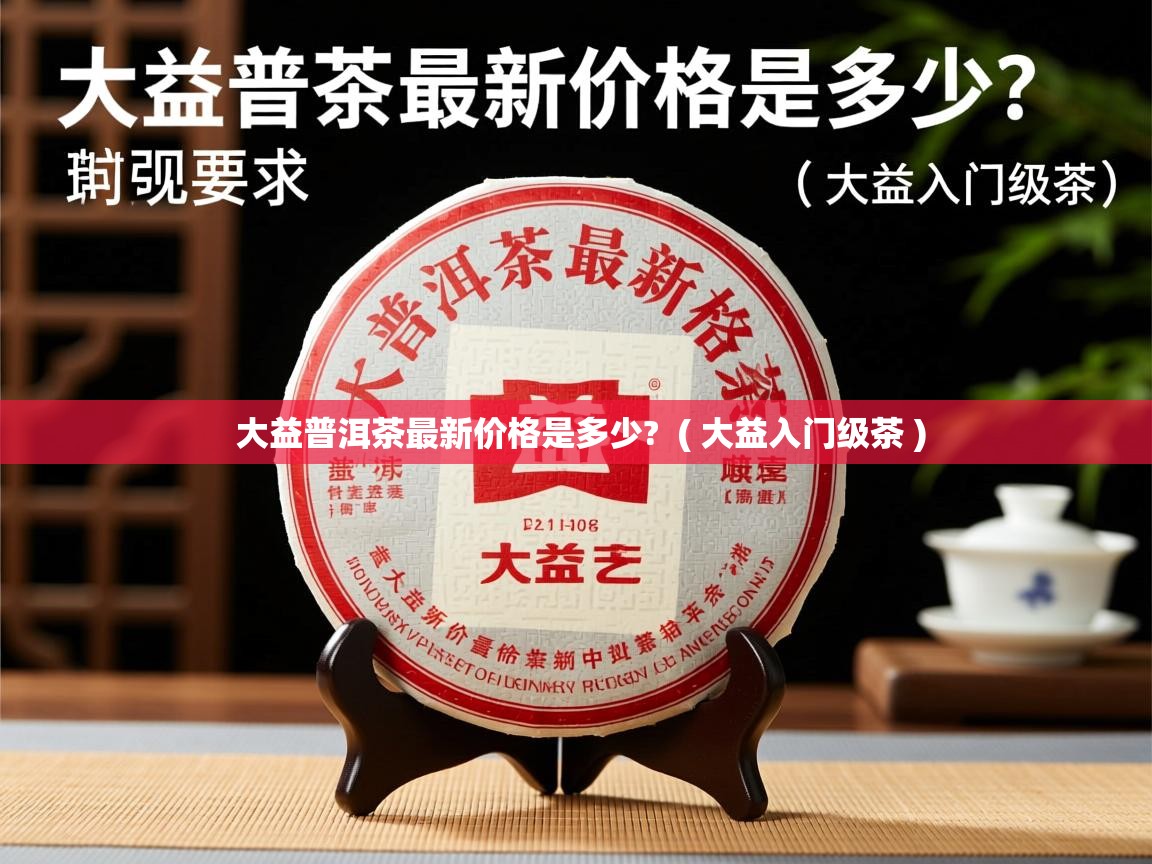 详细阅读: 大益普洱茶最新价格是多少?  ( 大益入门级茶 )  大益普洱茶最新价格是多少?  ( 大益入门级茶 )