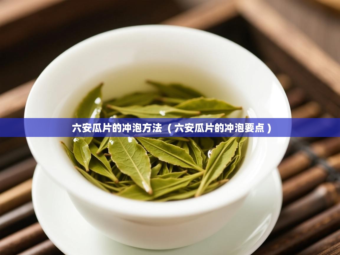  六安瓜片的冲泡方法  ( 六安瓜片的冲泡要点 )