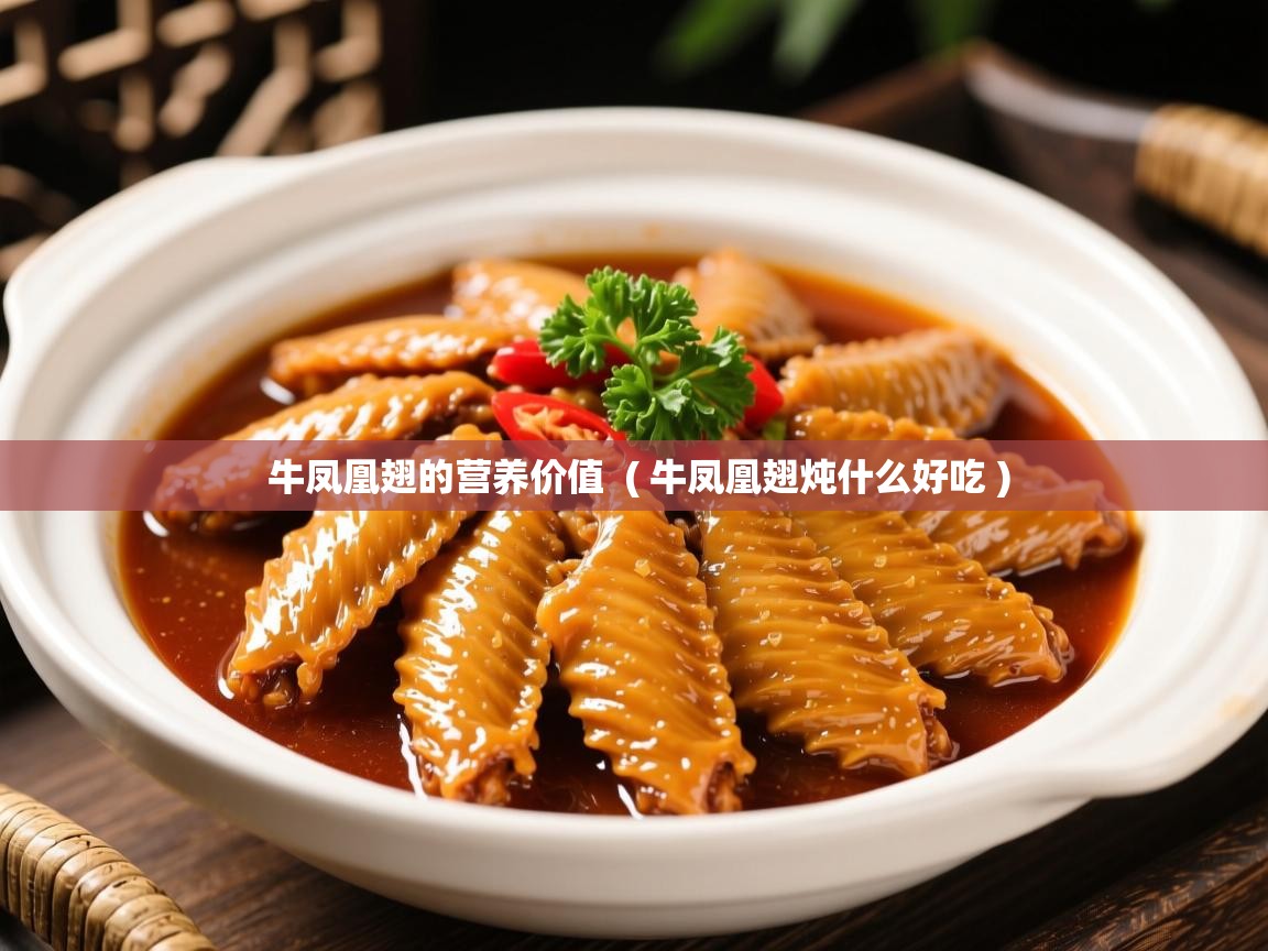  牛凤凰翅的营养价值  ( 牛凤凰翅炖什么好吃 )