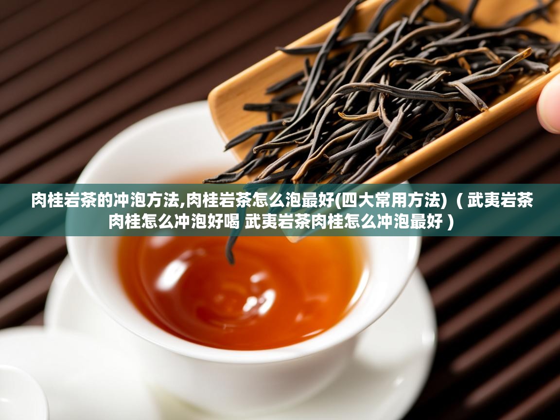 肉桂岩茶的冲泡方法,肉桂岩茶怎么泡最好(四大常用方法)  ( 武夷岩茶肉桂怎么冲泡好喝 武夷岩茶肉桂怎么冲泡最好 )  肉桂岩茶的冲泡方法,肉桂岩茶怎么泡最好(四大常用方法)  ( 武夷岩茶肉桂怎么冲泡好喝 武夷岩茶肉桂怎么冲泡最好 )