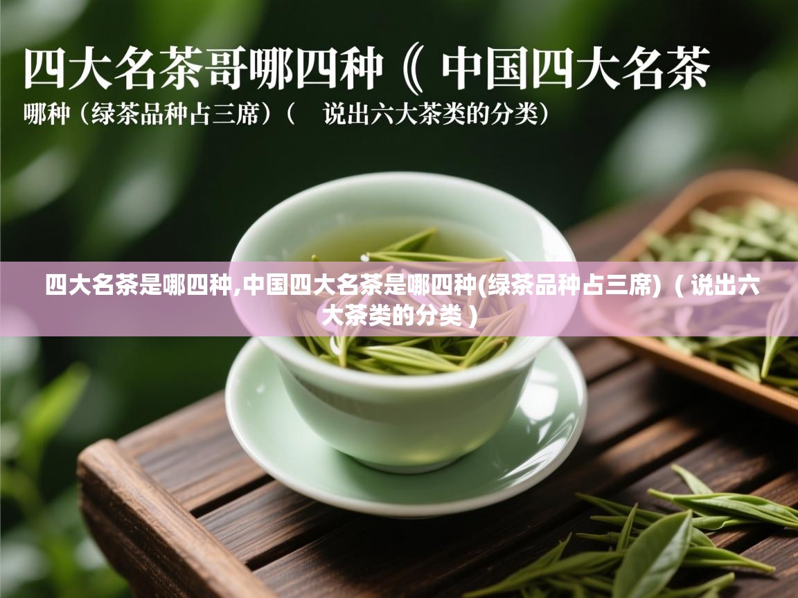  四大名茶是哪四种,中国四大名茶是哪四种(绿茶品种占三席)  ( 说出六大茶类的分类 )