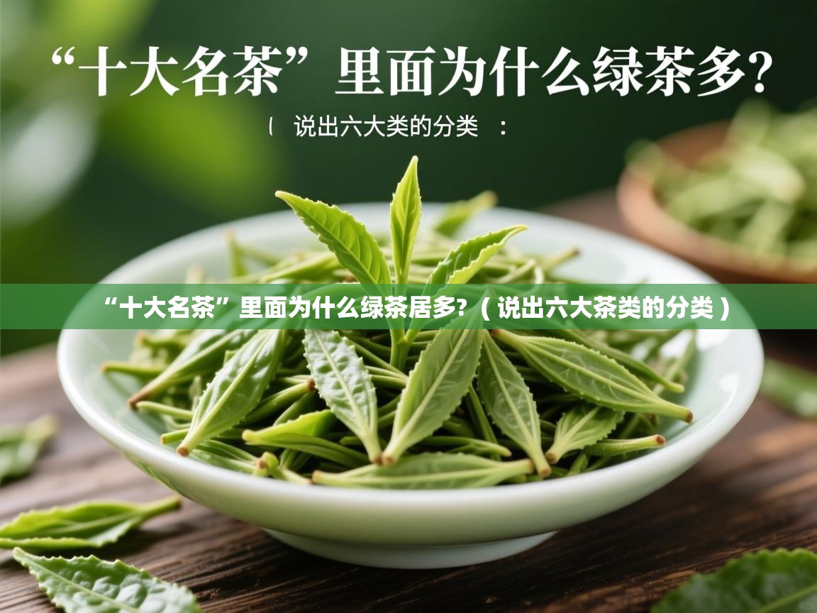  “十大名茶”里面为什么绿茶居多?  ( 说出六大茶类的分类 )