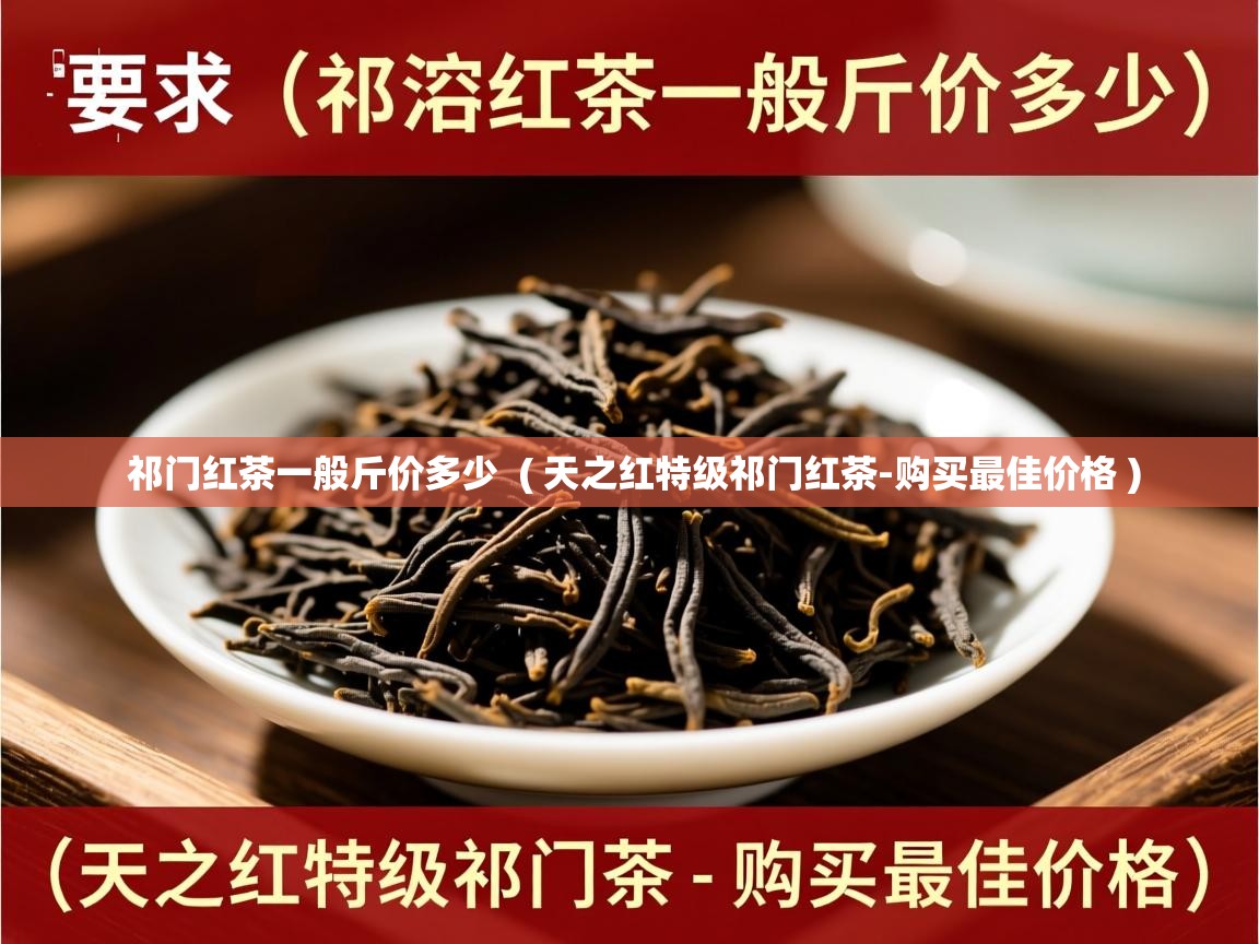  祁门红茶一般斤价多少  ( 天之红特级祁门红茶-购买最佳价格 )