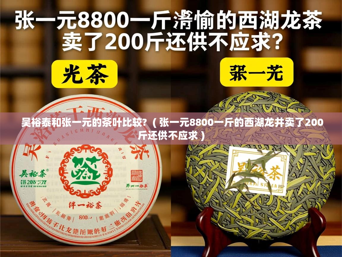 吴裕泰和张一元的茶叶比较?  ( 张一元8800一斤的西湖龙井卖了200斤还供不应求 )  吴裕泰和张一元的茶叶比较?  ( 张一元8800一斤的西湖龙井卖了200斤还供不应求 )