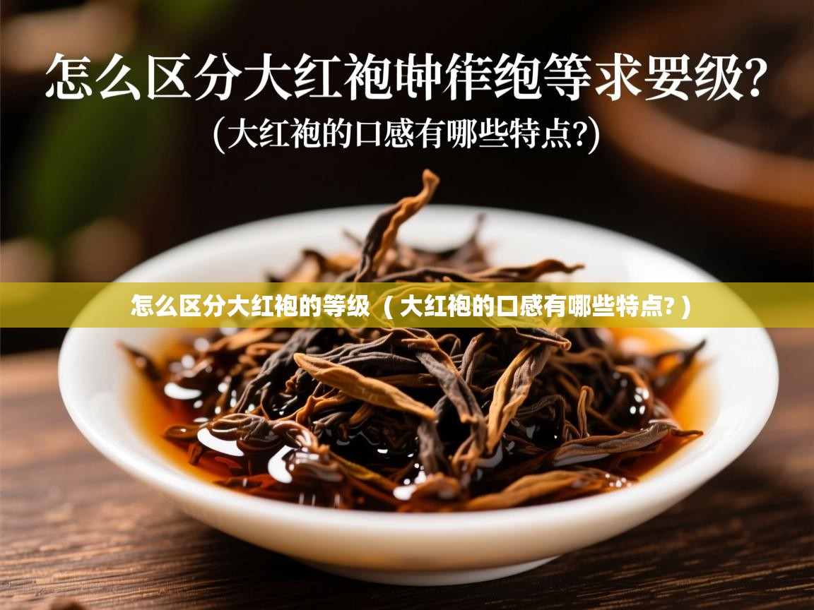  怎么区分大红袍的等级  ( 大红袍的口感有哪些特点? )
