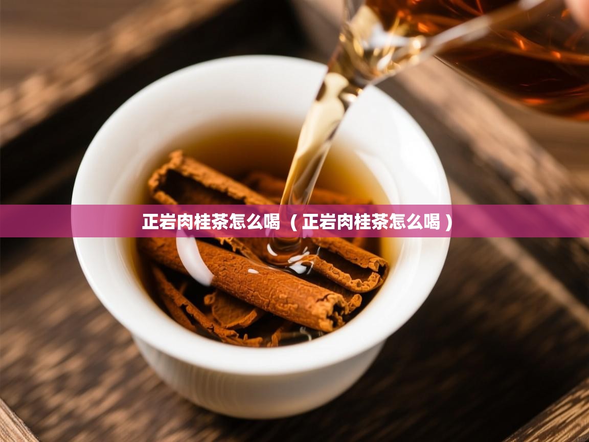  正岩肉桂茶怎么喝  ( 正岩肉桂茶怎么喝 )