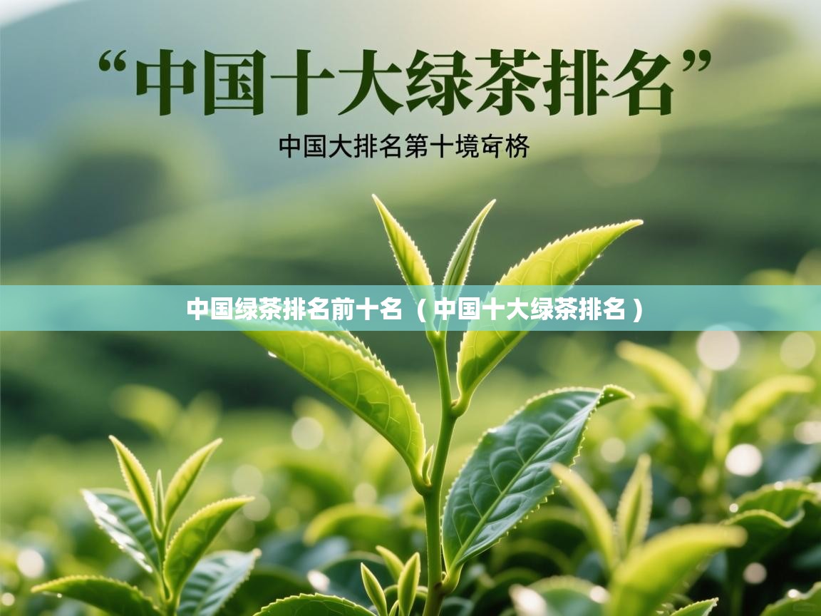  中国绿茶排名前十名  ( 中国十大绿茶排名 )