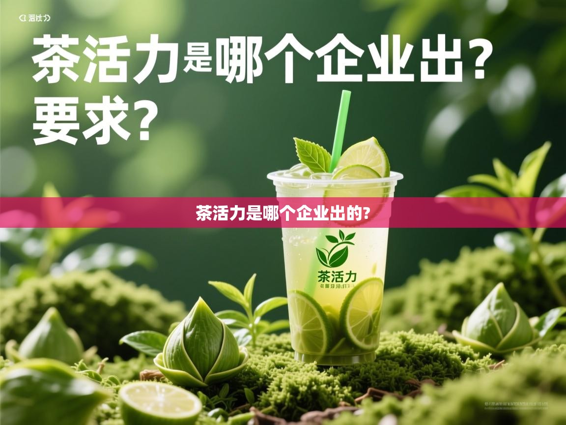 茶活力是哪个企业出的?   茶活力是哪个企业出的?
