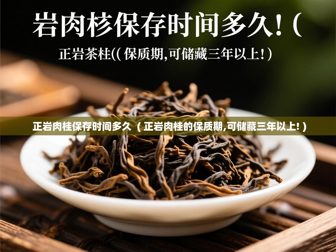 正岩肉桂保存时间多久  ( 正岩肉桂的保质期,可储藏三年以上! )  正岩肉桂保存时间多久  ( 正岩肉桂的保质期,可储藏三年以上! )