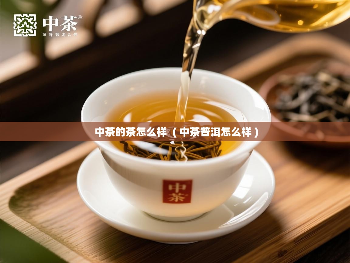  中茶的茶怎么样  ( 中茶普洱怎么样 )