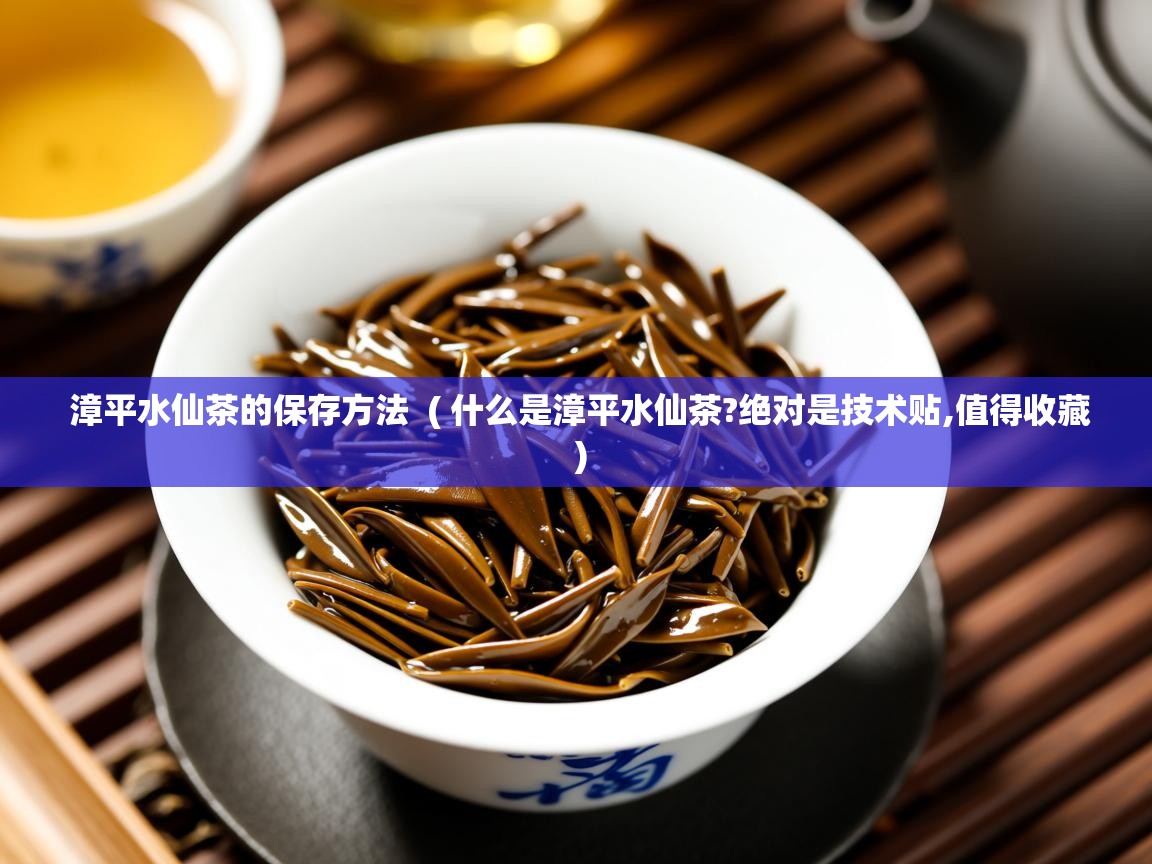  漳平水仙茶的保存方法  ( 什么是漳平水仙茶?绝对是技术贴,值得收藏 )