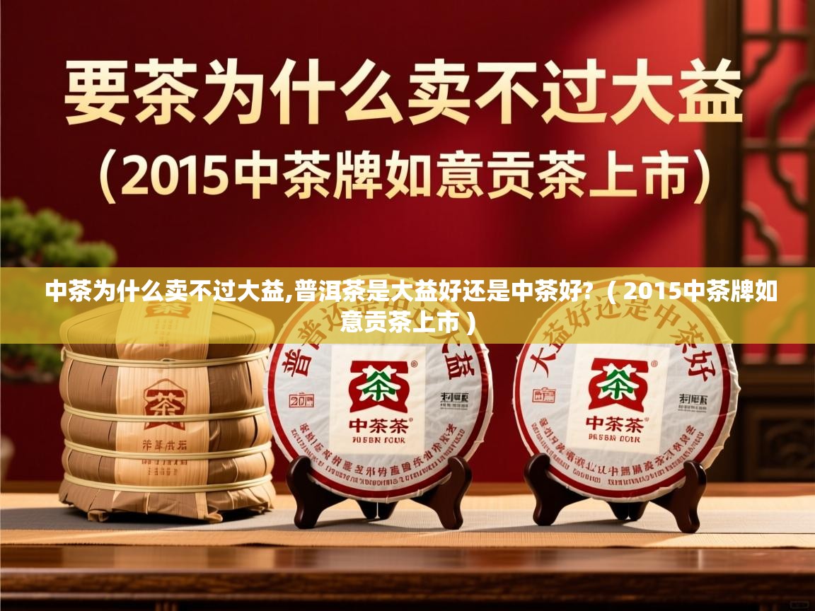 中茶为什么卖不过大益,普洱茶是大益好还是中茶好? ( 2015中茶牌如意贡茶上市 ) 中茶为什么卖不过大益,普洱茶是大益好还是中茶好? ( 2015中茶牌如意贡茶上市 )