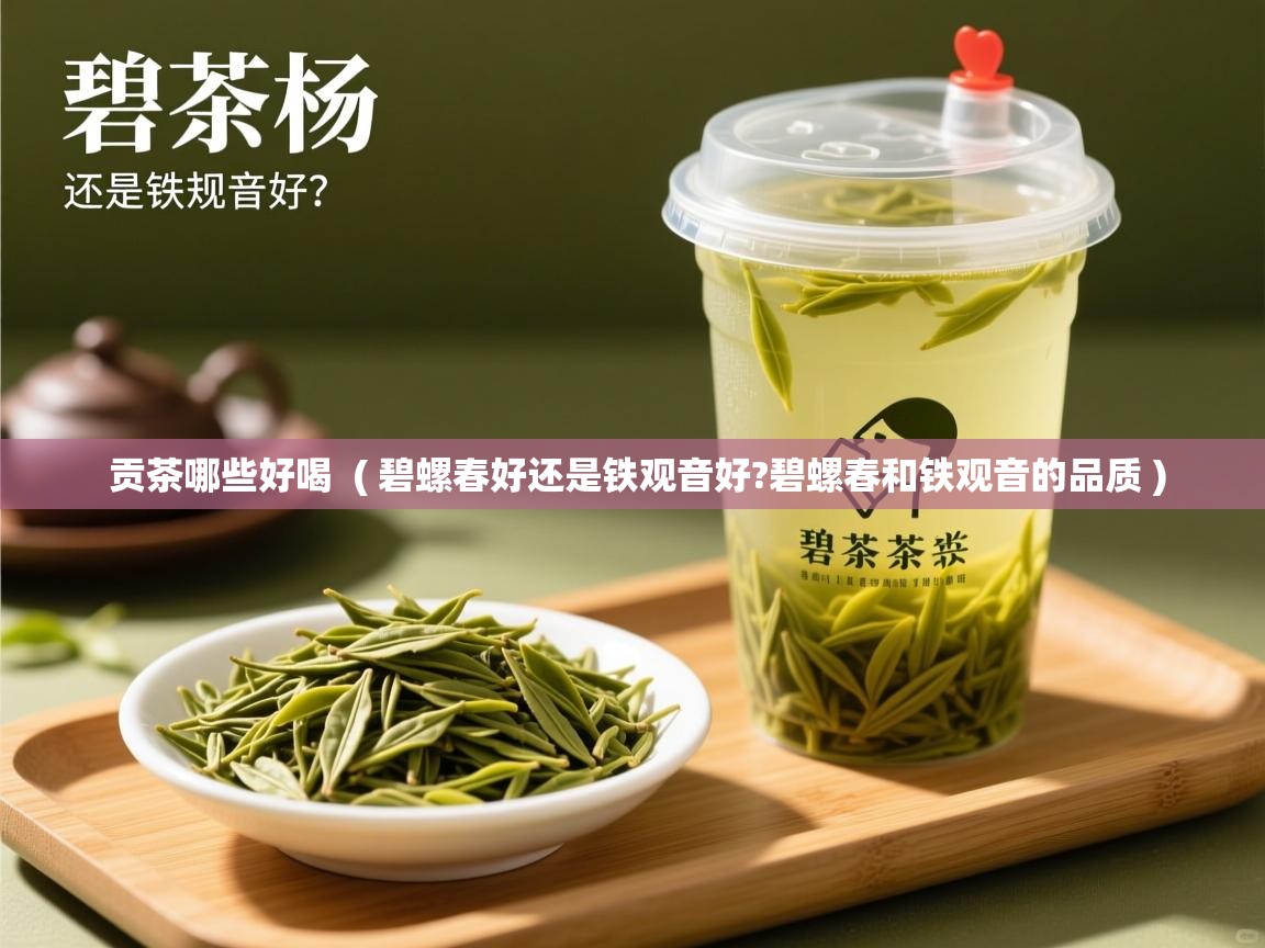  贡茶哪些好喝  ( 碧螺春好还是铁观音好?碧螺春和铁观音的品质 )