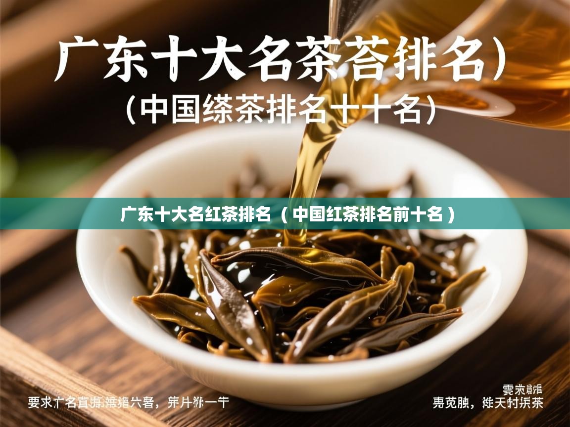  广东十大名红茶排名  ( 中国红茶排名前十名 )