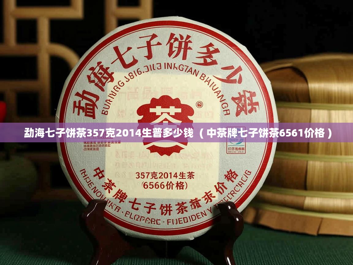 勐海七子饼茶357克2014生普多少钱  ( 中茶牌七子饼茶6561价格 )