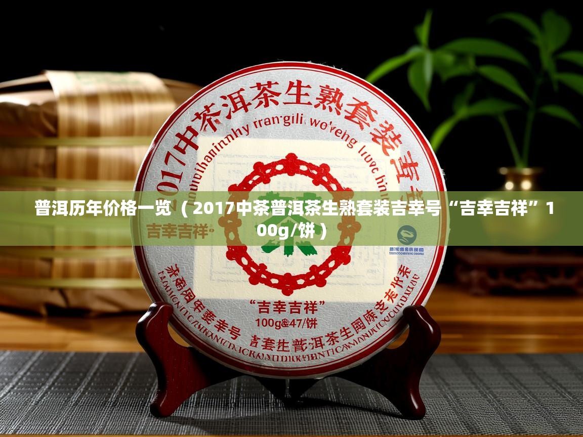 普洱历年价格一览 ( 2017中茶普洱茶生熟套装吉幸号“吉幸吉祥”100g/饼 ) 普洱历年价格一览 ( 2017中茶普洱茶生熟套装吉幸号“吉幸吉祥”100g/饼 )