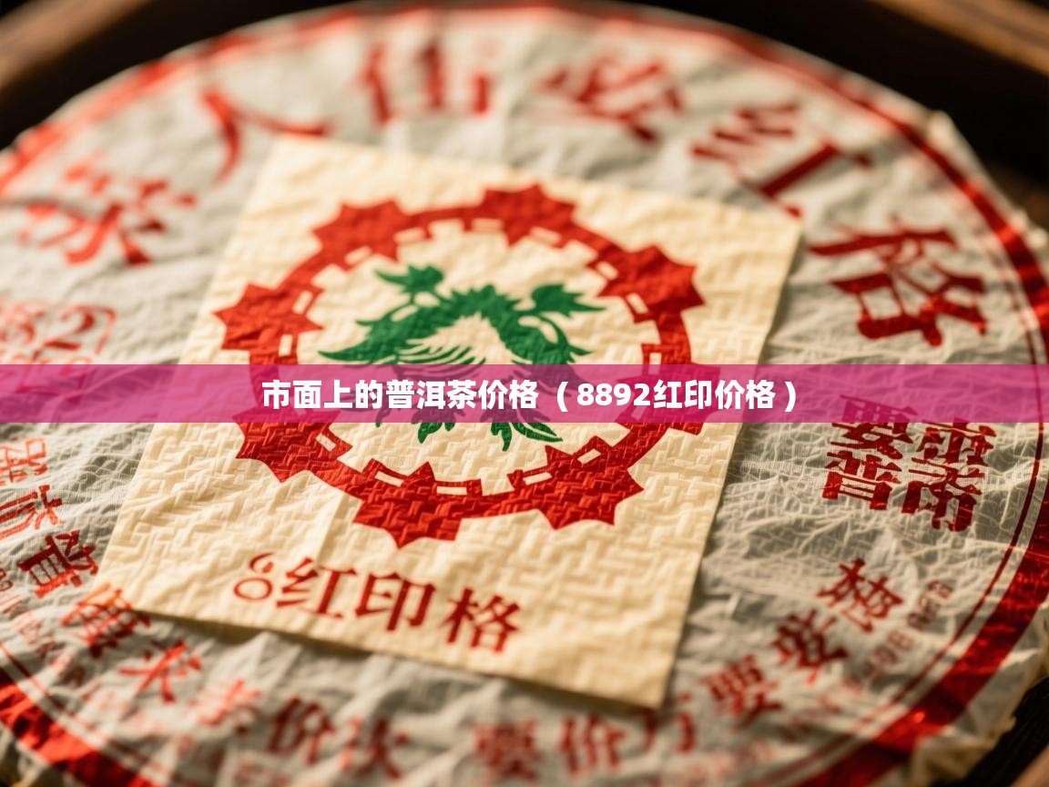 市面上的普洱茶价格 ( 8892红印价格 ) 市面上的普洱茶价格 ( 8892红印价格 )