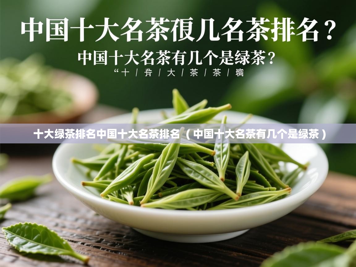 十大绿茶排名中国十大名茶排名 ( 中国十大名茶有几个是绿茶 ) 十大绿茶排名中国十大名茶排名 ( 中国十大名茶有几个是绿茶 )