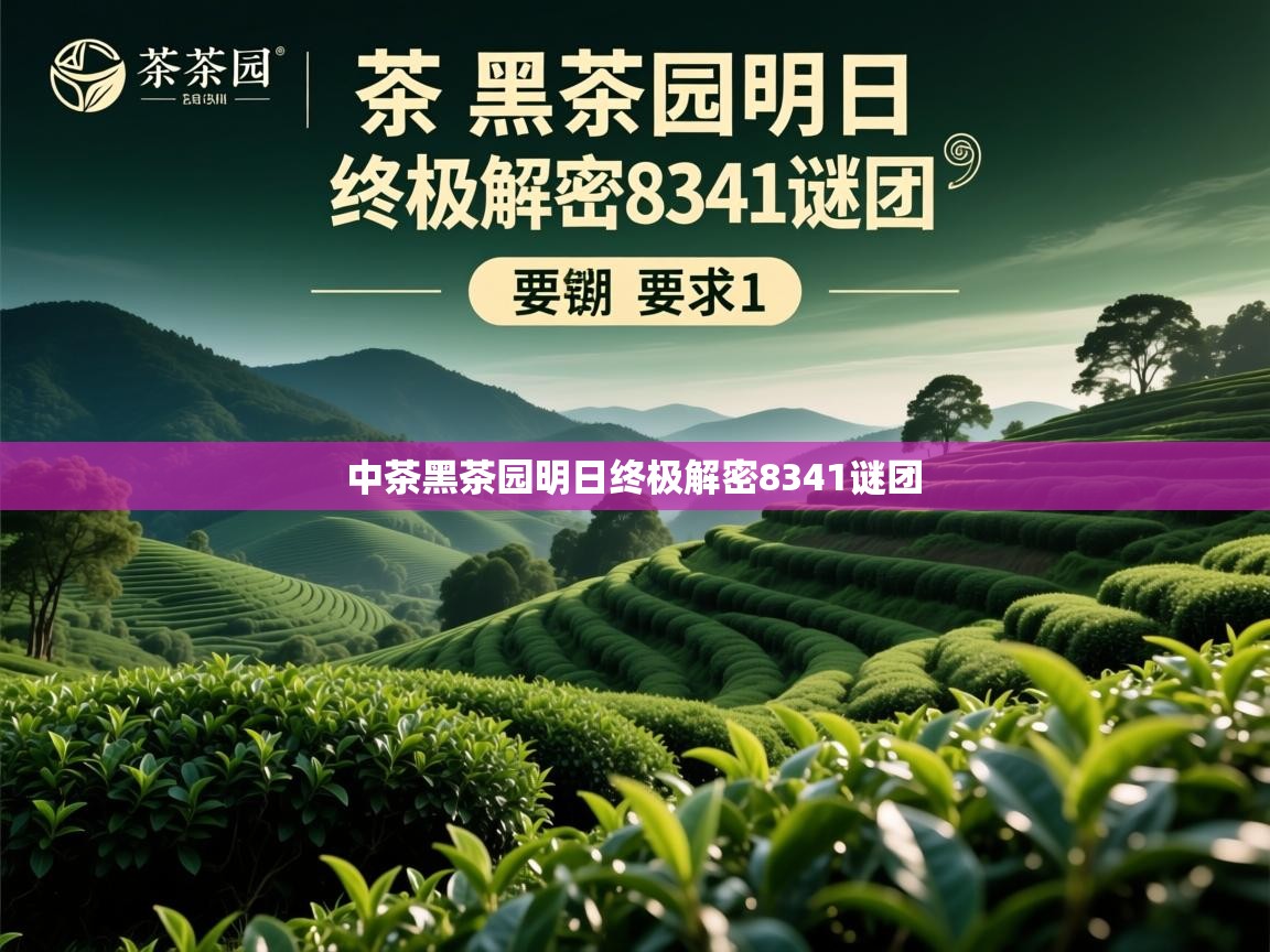 中茶黑茶园明日终极解密8341谜团 中茶黑茶园明日终极解密8341谜团