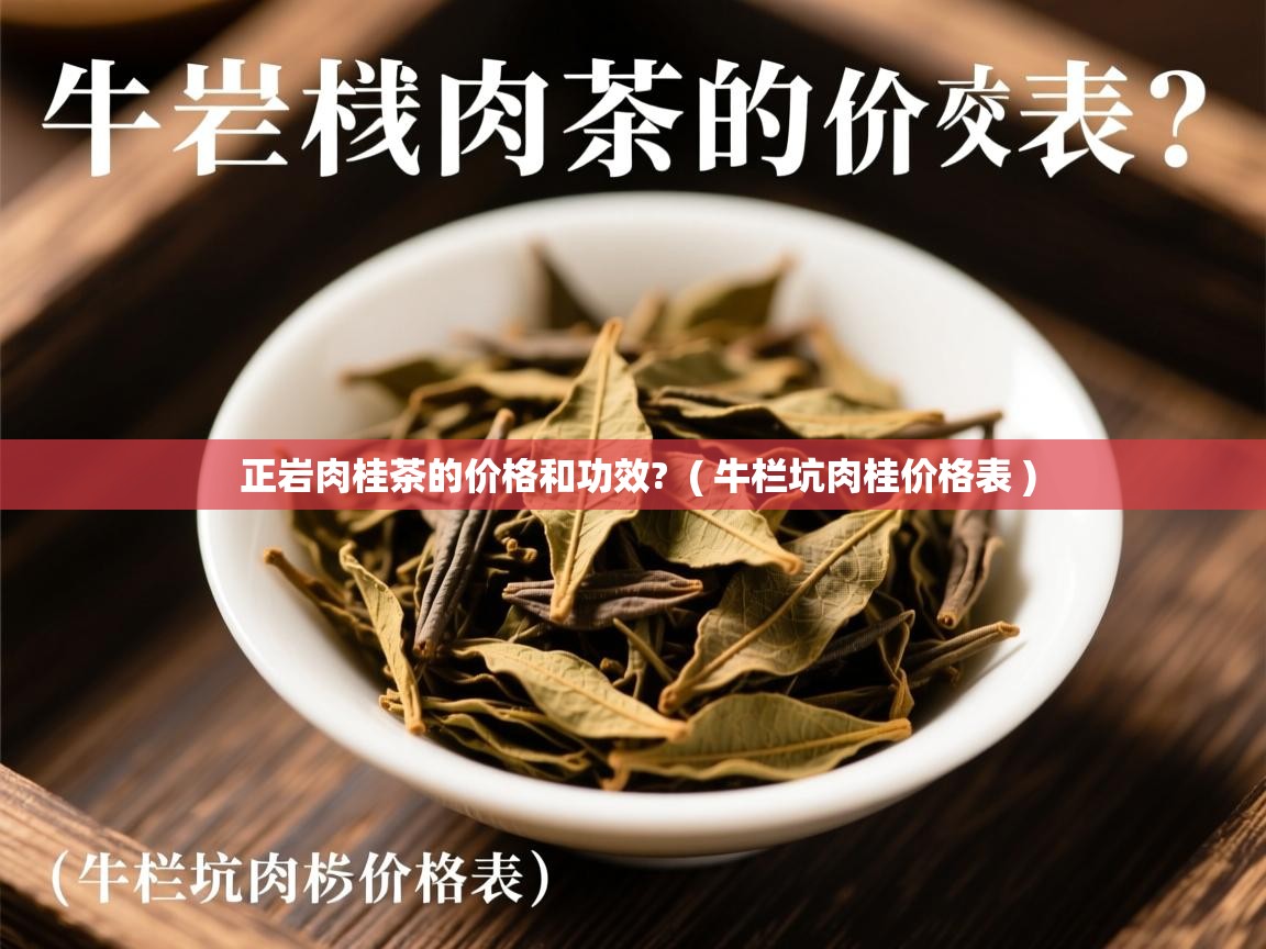 正岩肉桂茶的价格和功效? ( 牛栏坑肉桂价格表 ) 正岩肉桂茶的价格和功效? ( 牛栏坑肉桂价格表 )