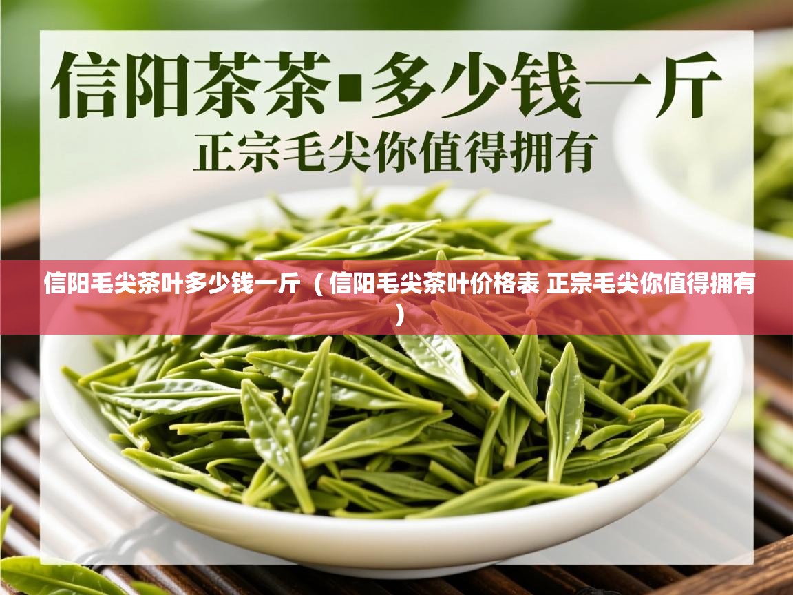 信阳毛尖茶叶多少钱一斤 ( 信阳毛尖茶叶价格表 正宗毛尖你值得拥有 ) 信阳毛尖茶叶多少钱一斤 ( 信阳毛尖茶叶价格表 正宗毛尖你值得拥有 )