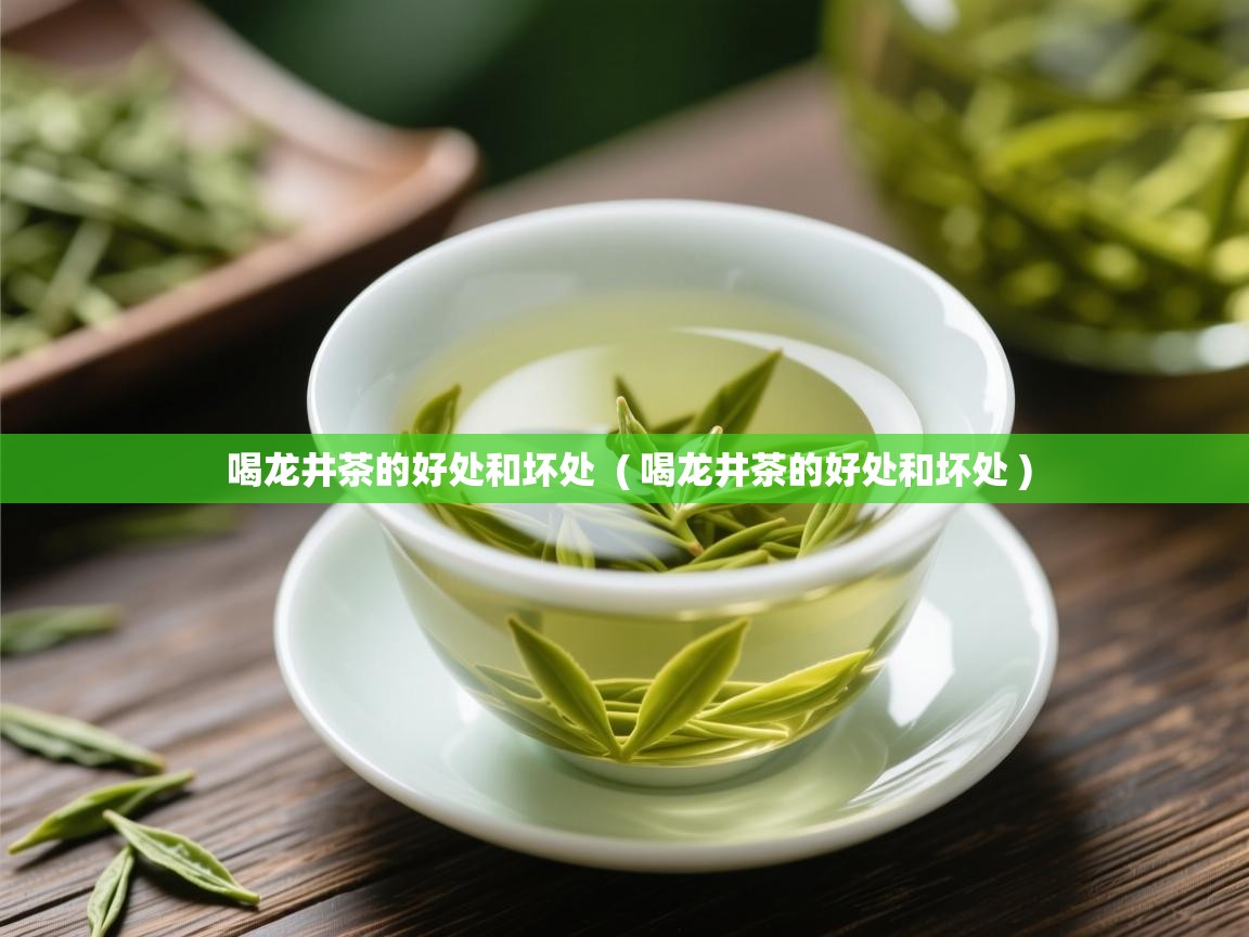 喝龙井茶的好处和坏处 ( 喝龙井茶的好处和坏处 ) 喝龙井茶的好处和坏处 ( 喝龙井茶的好处和坏处 )