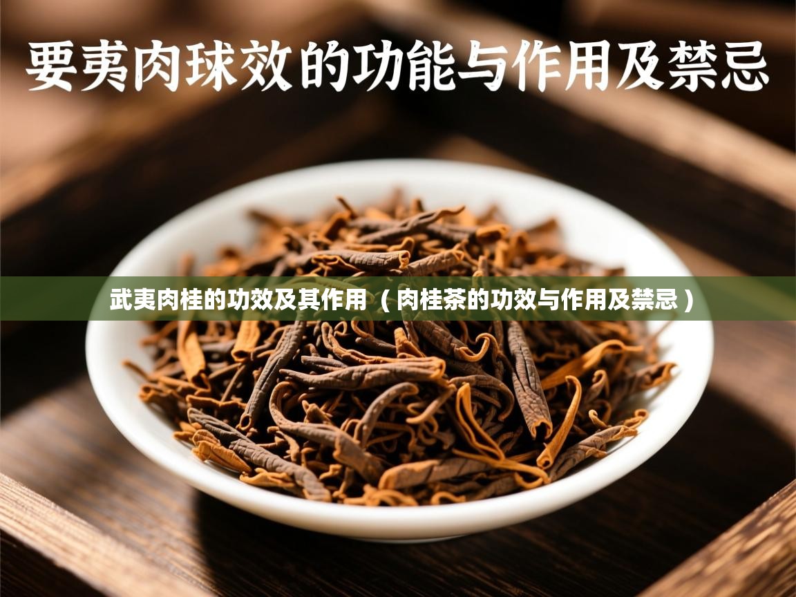  武夷肉桂的功效及其作用  ( 肉桂茶的功效与作用及禁忌 )