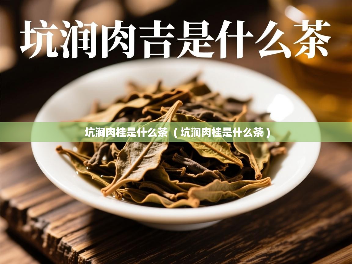  坑涧肉桂是什么茶  ( 坑涧肉桂是什么茶 )