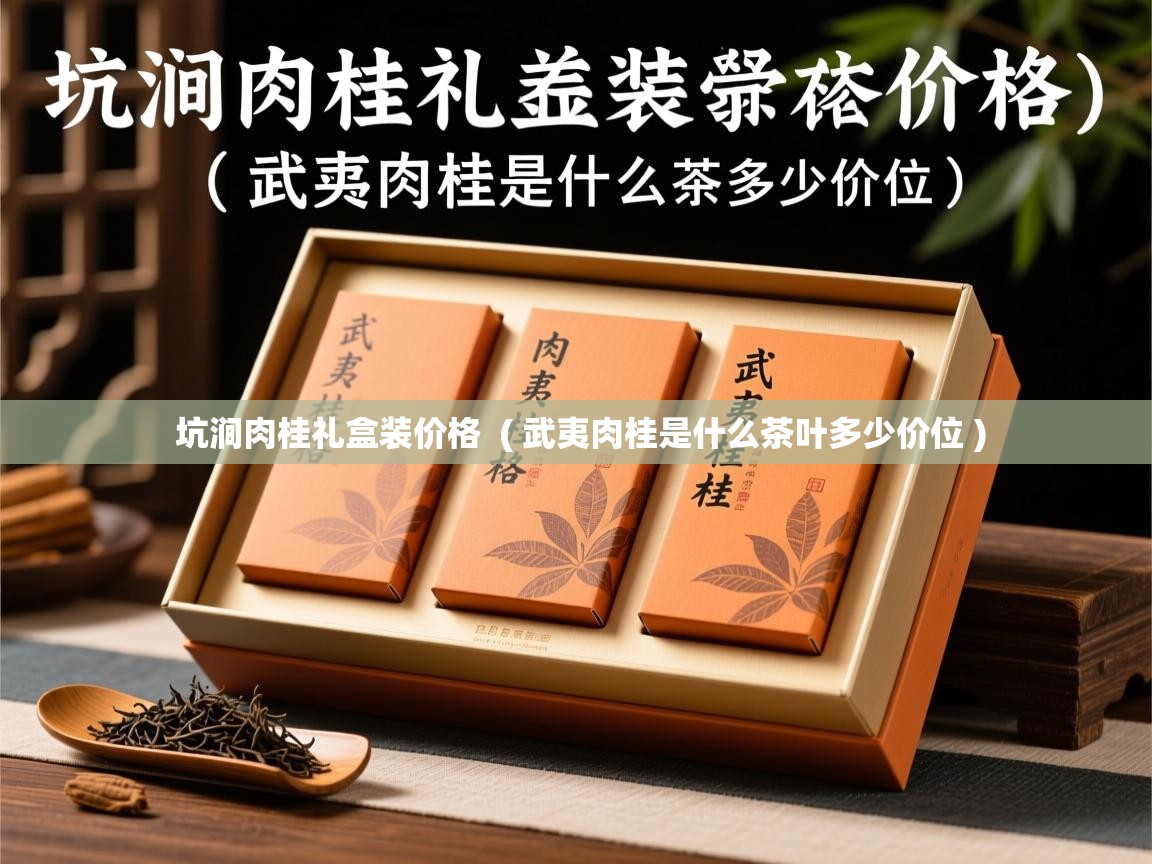 坑涧肉桂礼盒装价格  ( 武夷肉桂是什么茶叶多少价位 )