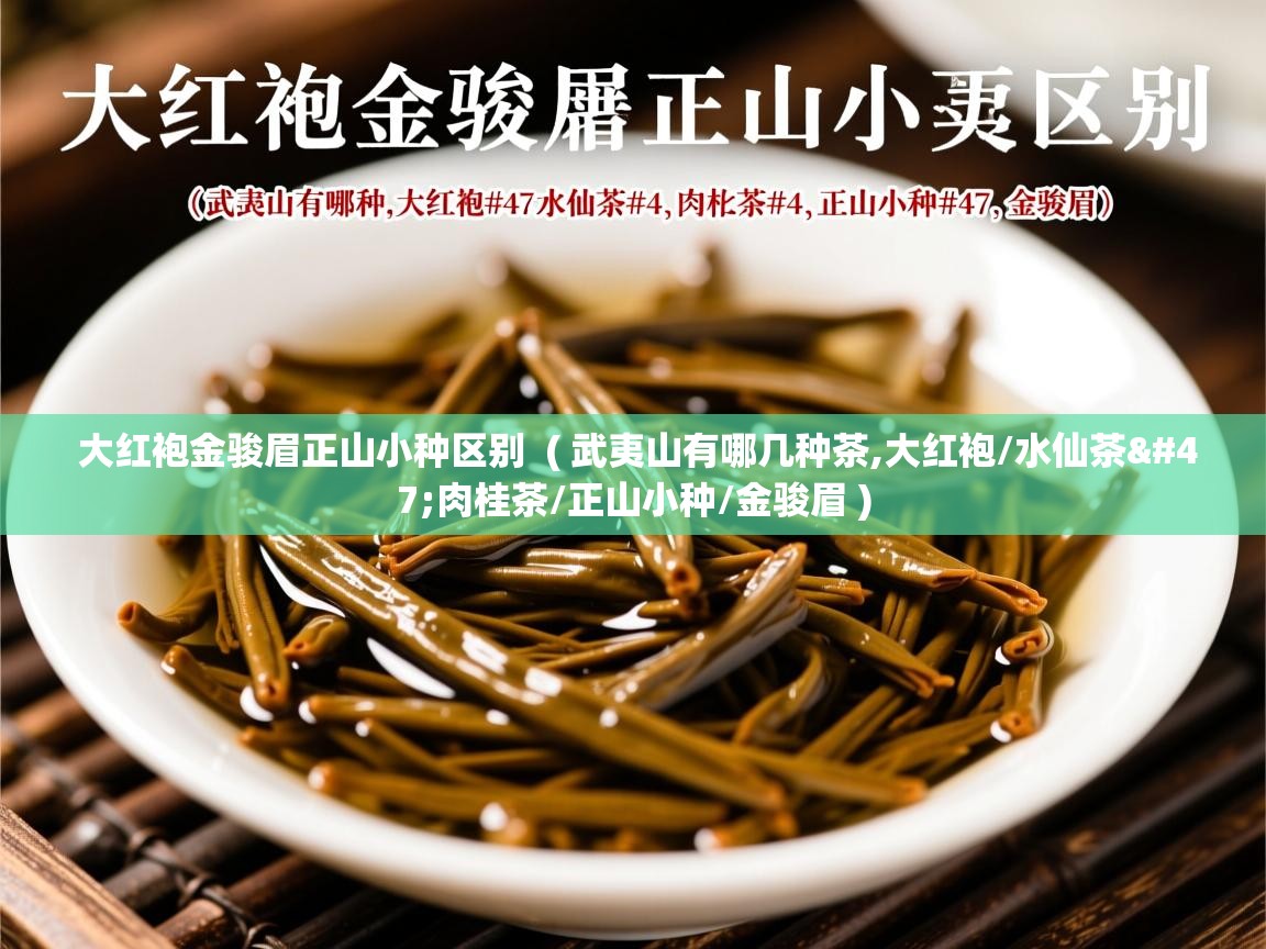 大红袍金骏眉正山小种区别 ( 武夷山有哪几种茶,大红袍/水仙茶/肉桂茶/正山小种/金骏眉 ) 大红袍金骏眉正山小种区别 ( 武夷山有哪几种茶,大红袍/水仙茶/肉桂茶/正山小种/金骏眉 )